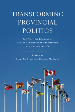 Transforming Provincial Politics: The Political Economy of Canada's Provinces and Territories in the Neoliberal Era