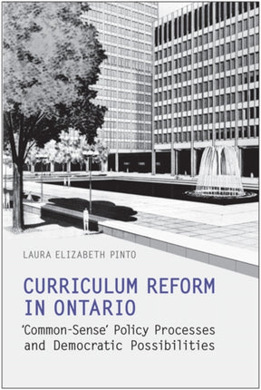 Curriculum Reform in Ontario: 'Common-Sense' Policy Processes and Democratic Possibilities