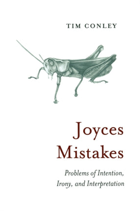 Joyces Mistakes: Problems of Intention, Irony, and Interpretation