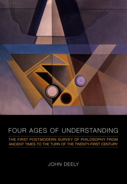 Four Ages of Understanding: The First Postmodern Survey of Philosophy from Ancient Times to the Turn of the Twenty-First Century