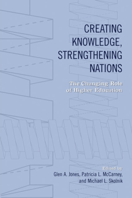 Creating Knowledge, Strengthening Nations: The Changing Role of Higher Education