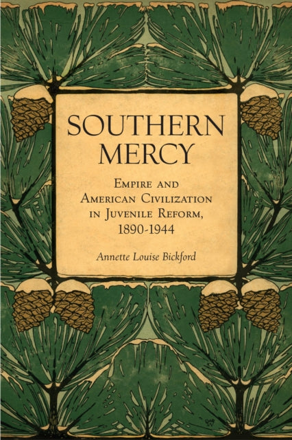 Southern Mercy: Empire and American Civilization in Juvenile Reform, 1890-1944