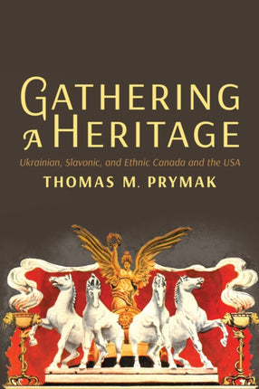 Gathering a Heritage: Ukrainian, Slavonic, and Ethnic Canada and the USA