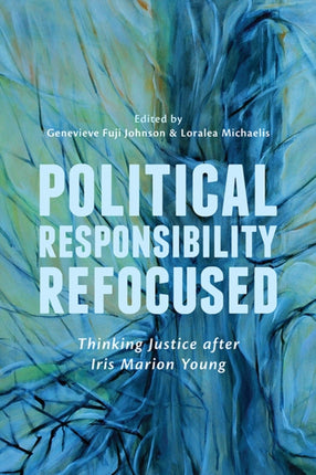 Political Responsibility Refocused: Thinking Justice after Iris Marion Young