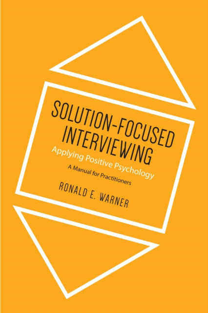 Solution-Focused Interviewing: Applying Positive Psychology, A Manual for Practitioners