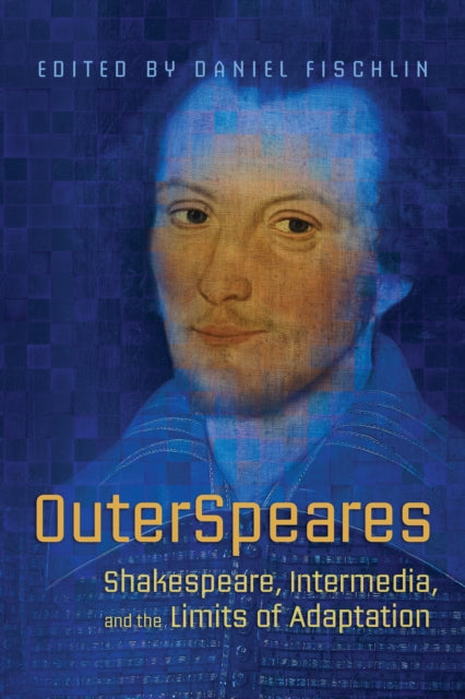 OuterSpeares: Shakespeare, Intermedia, and the Limits of Adaptation