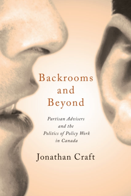 Backrooms and Beyond  Partisan Advisers and the Politics of Policy Work in Canada