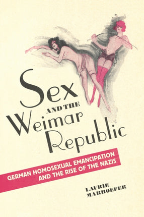 Sex and the Weimar Republic: German Homosexual Emancipation and the Rise of the Nazis