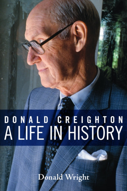 Donald Creighton  A Life in History