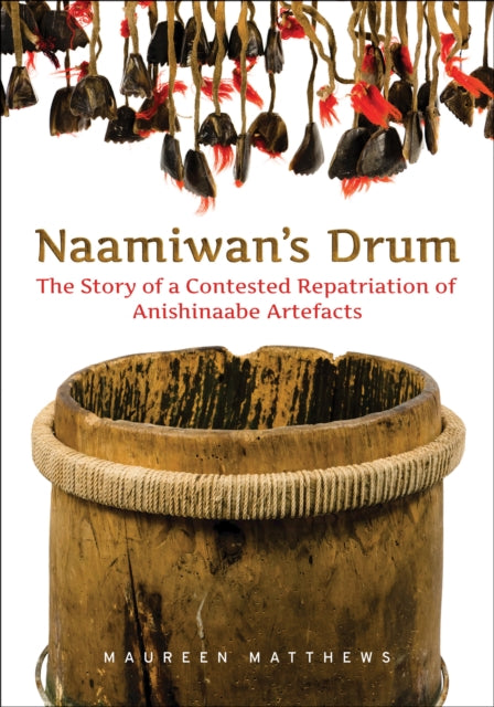 Naamiwan's Drum: The Story of a Contested Repatriation of Anishinaabe Artefacts