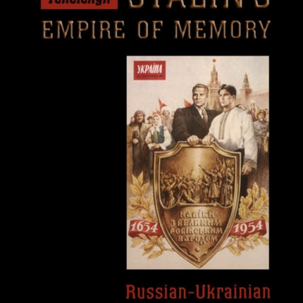 Stalin's Empire of Memory: Russian-Ukrainian Relations in the Soviet Historical Imagination