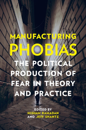 Manufacturing Phobias: The Political Production of Fear in Theory and Practice