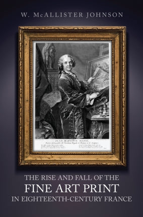 The Rise and Fall of the Fine Art Print in EighteenthCentury France