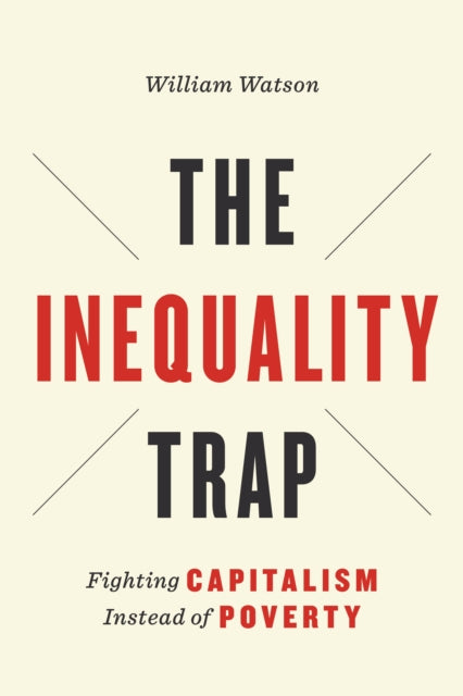 The Inequality Trap: Fighting Capitalism Instead of Poverty