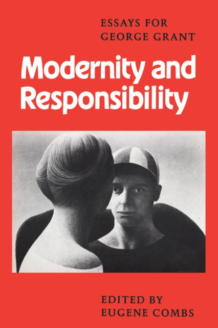 Modernity and Responsibility: Essays for George Grant