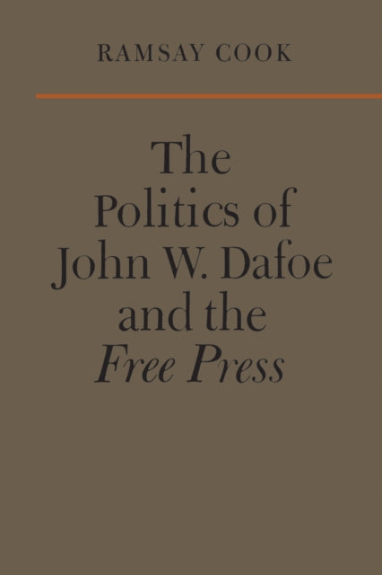 The Politics of John W. Dafoe and the Free Press