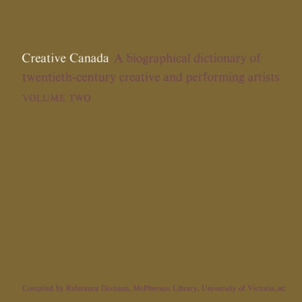 Creative Canada: A Biographical Dictionary of Twentieth-century Creative and Performing Artists (Volume 2)