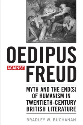 Oedipus against Freud: Myth and the End(s) of Humanism in 20th Century British Literature