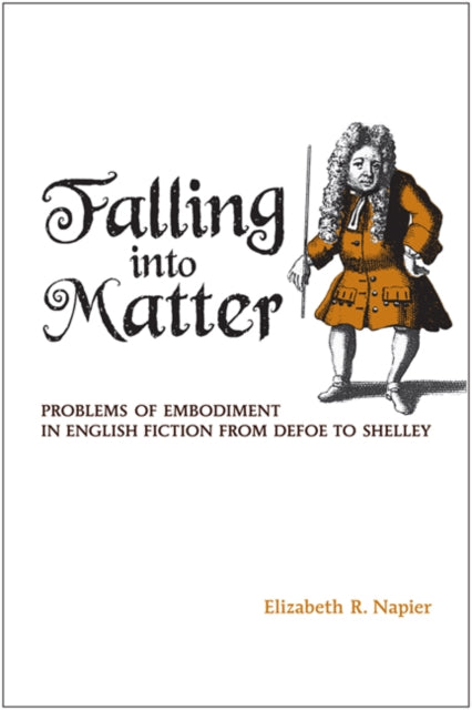 Falling into Matter: Problems of Embodiment in English Fiction from Defoe to Shelley