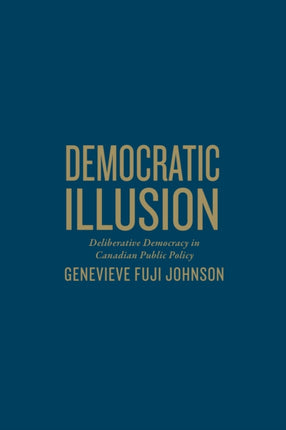 Democratic Illusion: Deliberative Democracy in Canadian Public Policy