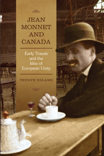 Jean Monnet and Canada: Early Travels and the Idea of European Unity