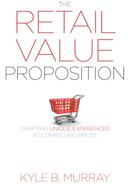 The Retail Value Proposition: Crafting Unique Experiences at Compelling Prices