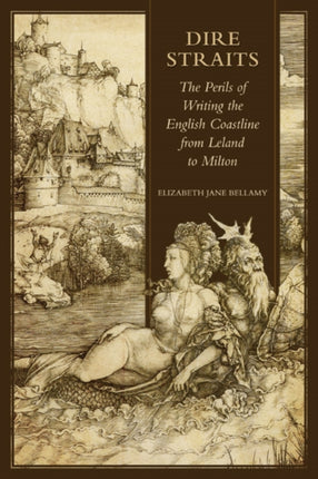 Dire Straits: The Perils of Writing the Early Modern English Coastline from Leland to Milton