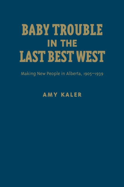 Baby Trouble in the Last Best West: Making New People in Alberta, 1905-1939