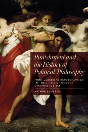 Punishment and the History of Political Philosophy: From Classical Republicanism to the  Crisis of Modern Criminal Justice