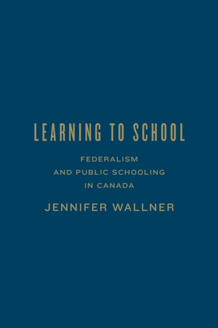 Learning to School: Federalism and Public Schooling in Canada