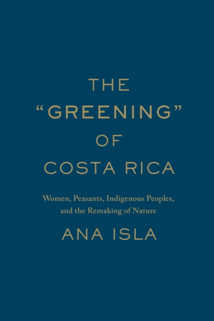 The "Greening" of Costa Rica: Women, Peasants, Indigenous Peoples, and the Remaking of Nature