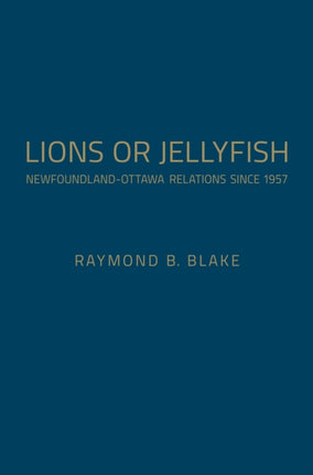 Lions or Jellyfish: Newfoundland-Ottawa Relations since 1957