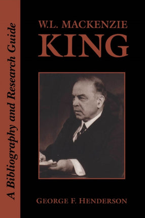 W.L. Mackenzie King: A Bibliography and Research Guide