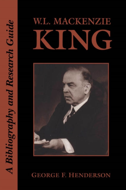 W.L. Mackenzie King: A Bibliography and Research Guide