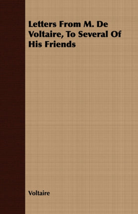 Letters from M de Voltaire to Several of His Friends