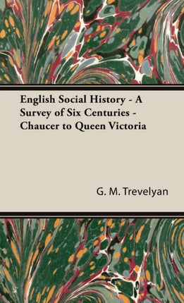 English Social History  A Survey of Six Centuries  Chaucer to Queen Victoria