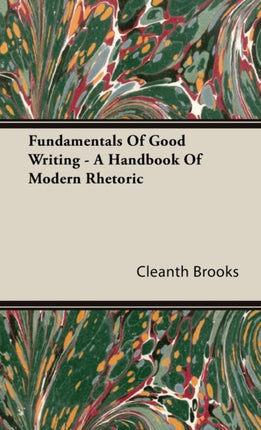 Fundamentals Of Good Writing  A Handbook Of Modern Rhetoric