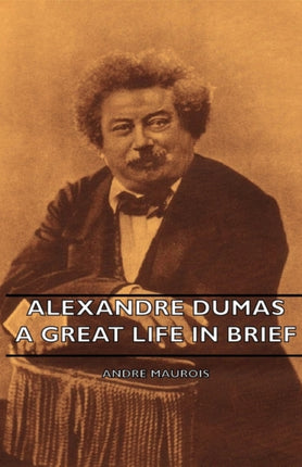 Alexandre Dumas  A Great Life in Brief
