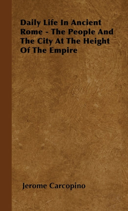 Daily Life in Ancient Rome  The People and the City at the Height of the Empire