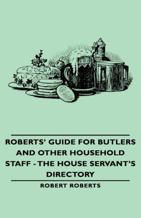 Roberts Guide for Butlers and Other Household Staff  The House Servants Directory