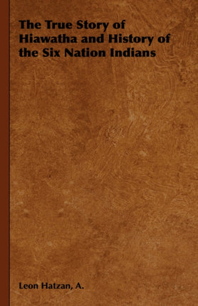 The True Story of Hiawatha and History of the Six