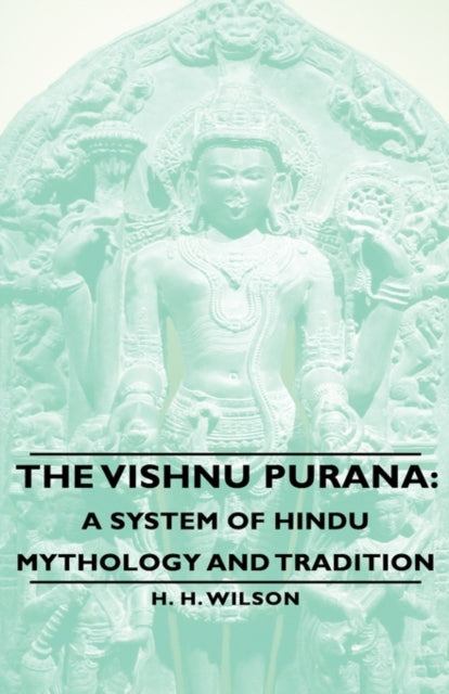 The Vishnu Purana A System of Hindu Mythology and Tradition
