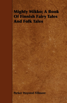 Mighty Mikko A Book of Finnish Fairy Tales and Folk Tales