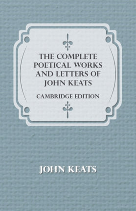 The Complete Poetical Works and Letters of John Keats  Cambridge Edition