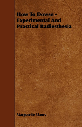 How to Dowse  Experimental and Practical Radiesthesia