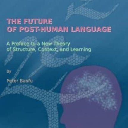 The Future of Post-Human Language: A Preface to a New Theory of Structure, Context, and Learning