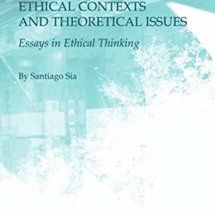 Ethical Contexts and Theoretical Issues: Essays in Ethical Thinking