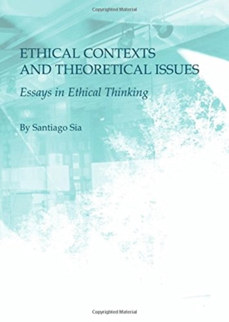 Ethical Contexts and Theoretical Issues: Essays in Ethical Thinking