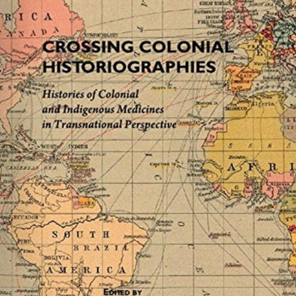 Crossing Colonial Historiographies: Histories of Colonial and Indigenous Medicines in Transnational Perspective