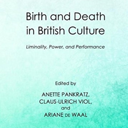 Birth and Death in British Culture: Liminality, Power, and Performance